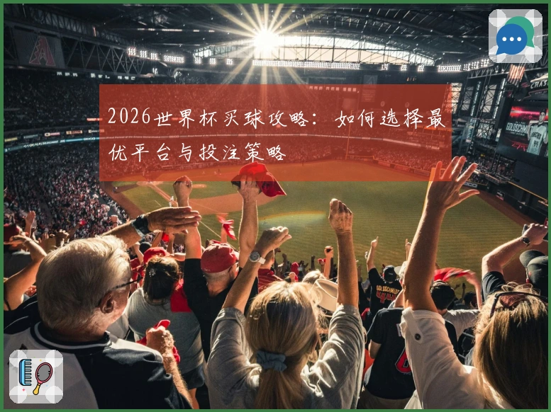 2026世界杯买球攻略：如何选择最优平台与投注策略